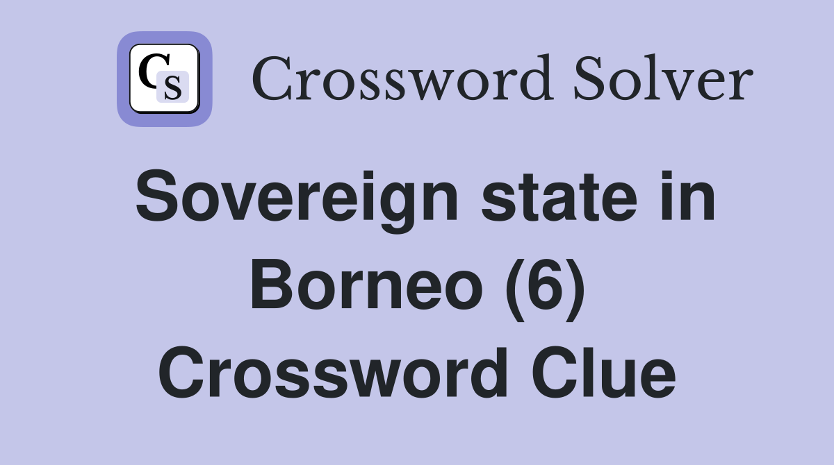 Sovereign state in Borneo (6) Crossword Clue