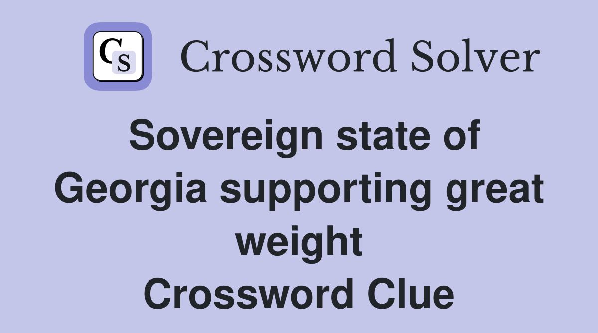 Sovereign state of Georgia supporting great weight Crossword Clue