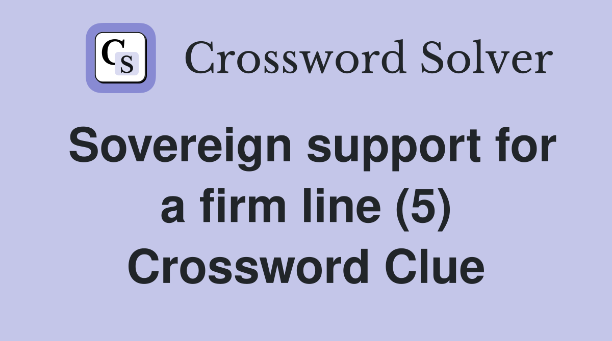 Sovereign support for a firm line (5) Crossword Clue