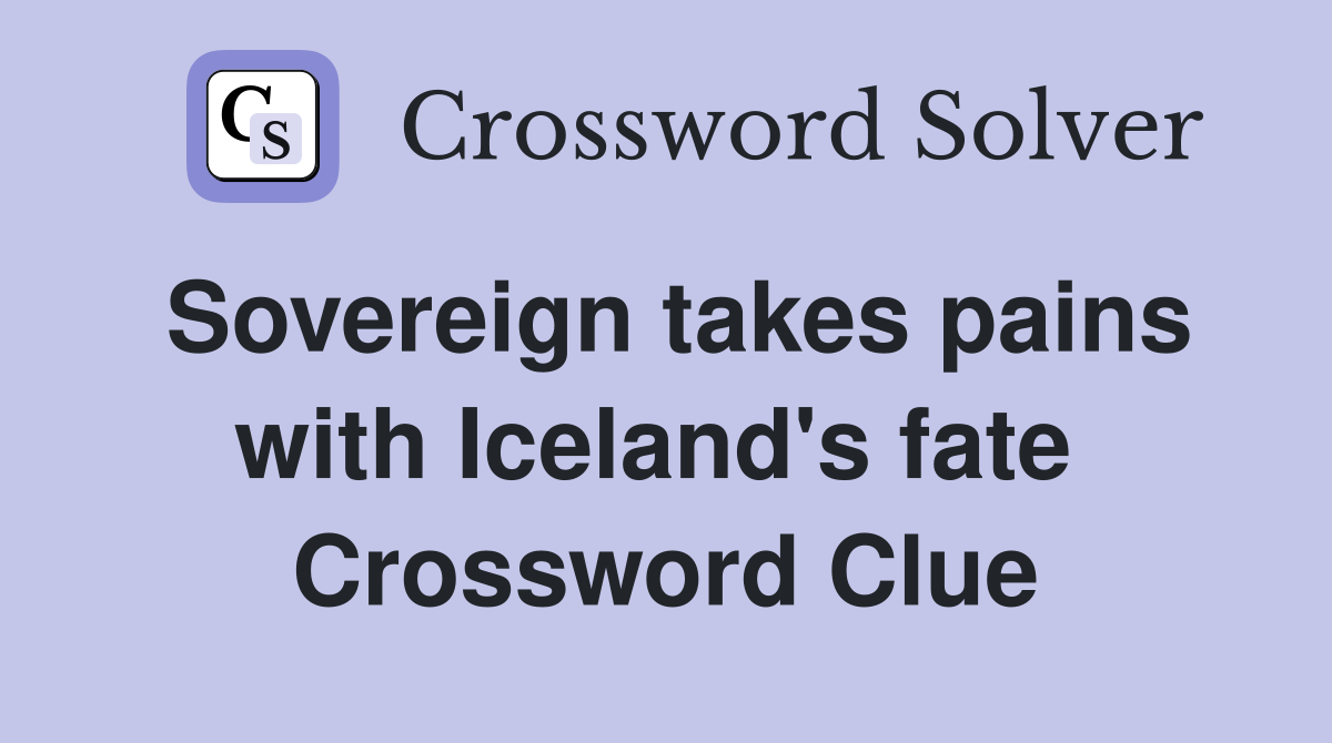 Sovereign takes pains with Iceland's fate  Crossword Clue