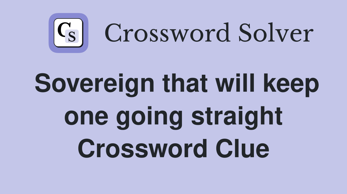 Sovereign that will keep one going straight Crossword Clue