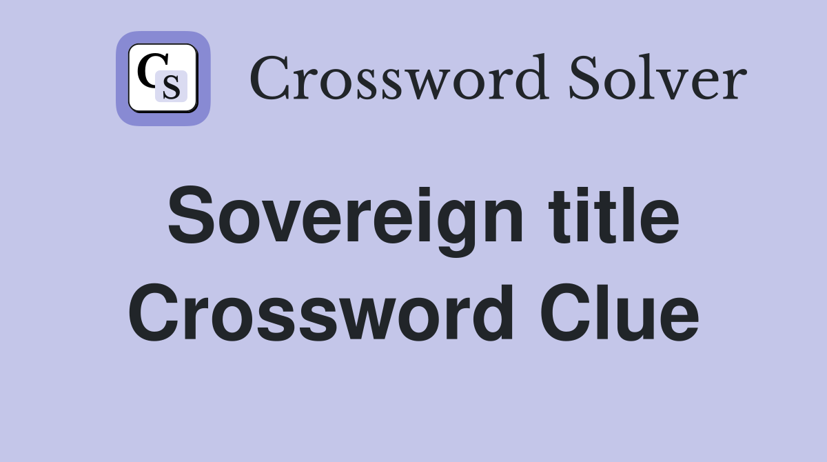 Sovereign title Crossword Clue