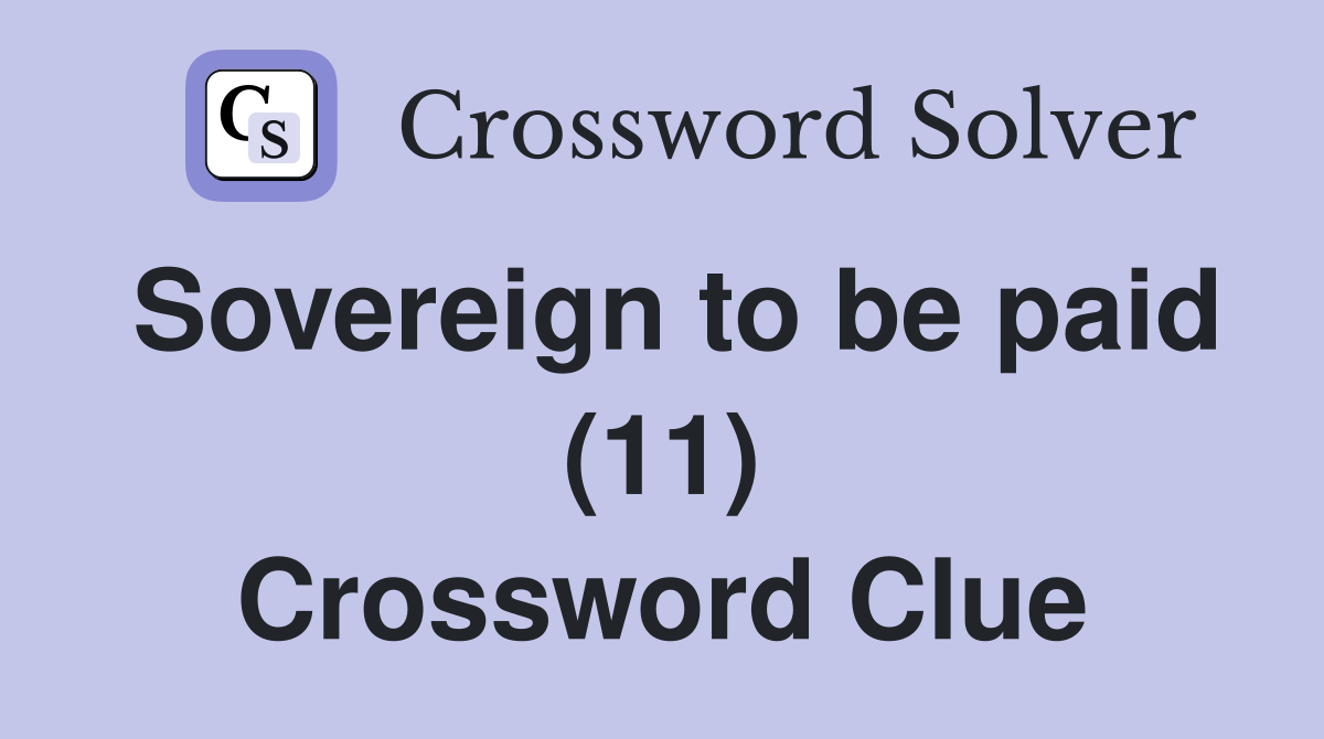 Sovereign to be paid (11) Crossword Clue