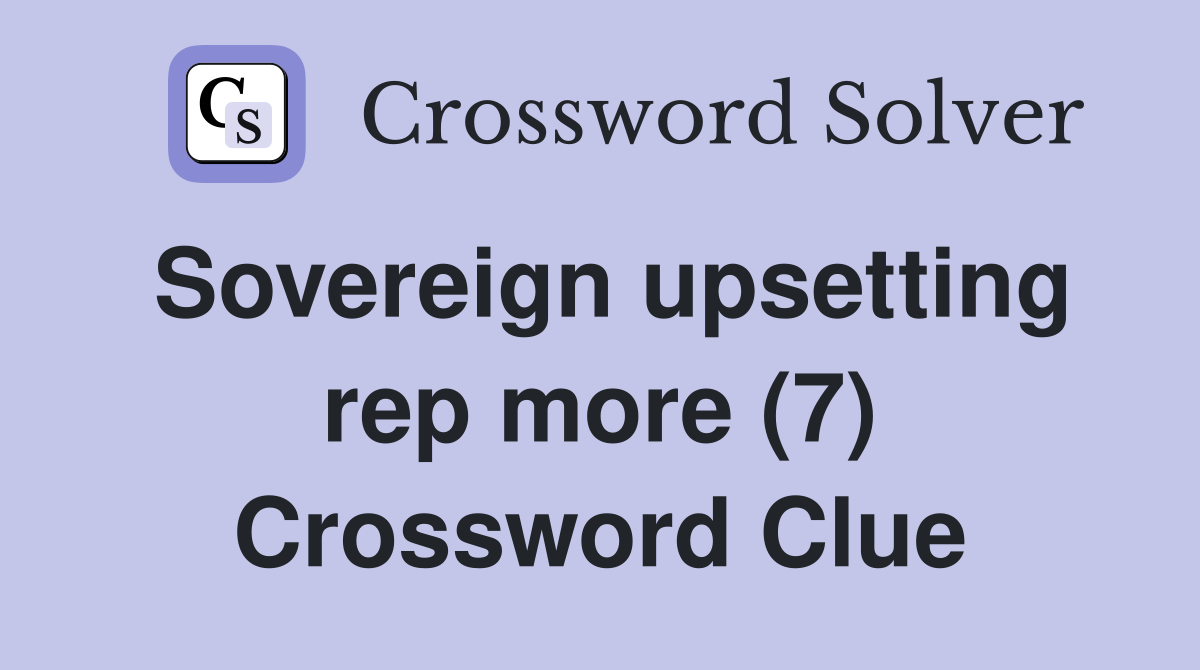 Sovereign upsetting rep more (7) Crossword Clue
