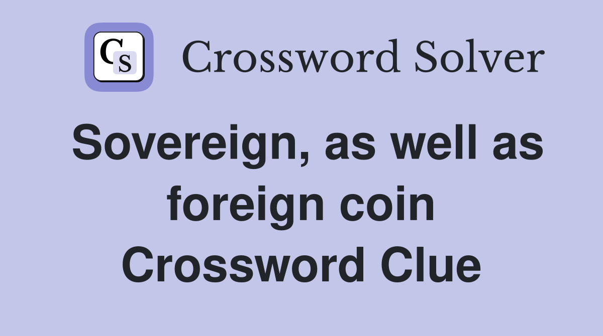 Sovereign, as well as foreign coin Crossword Clue