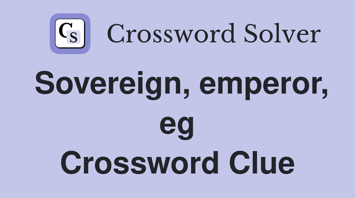 Sovereign, emperor, eg Crossword Clue