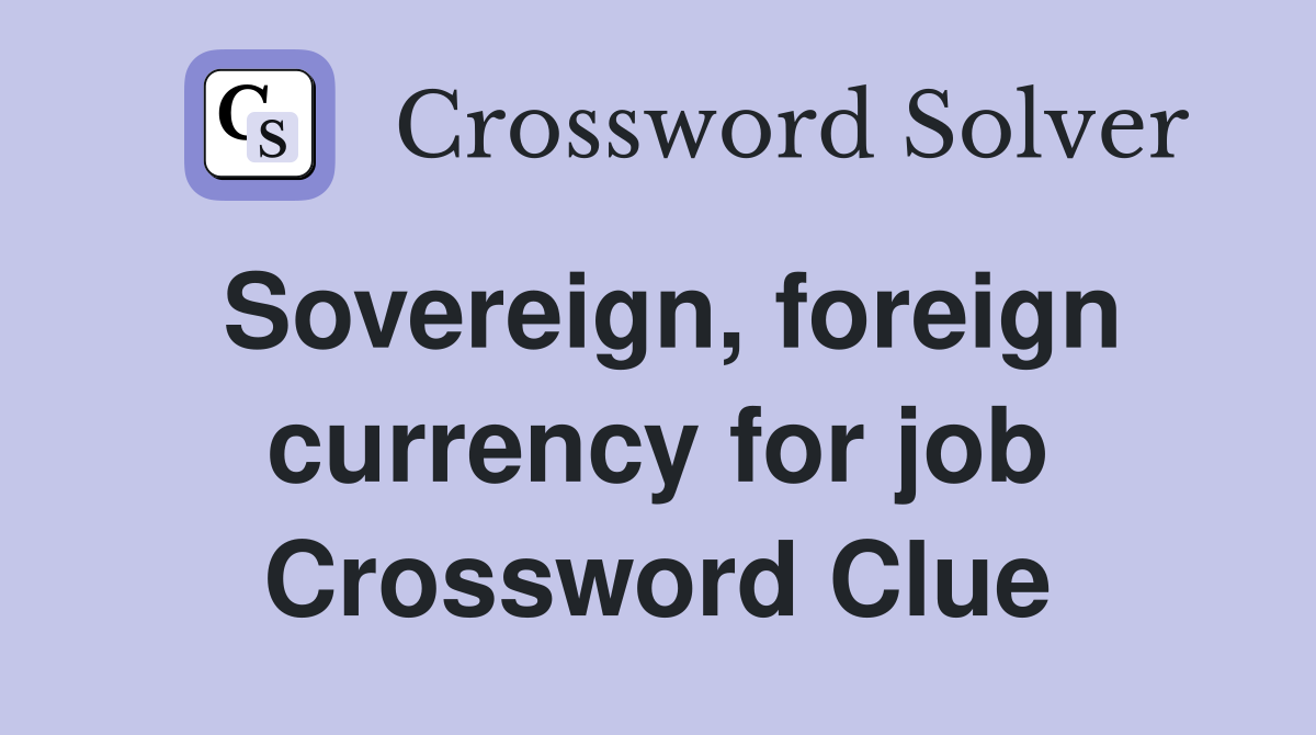 Sovereign, foreign currency for job Crossword Clue