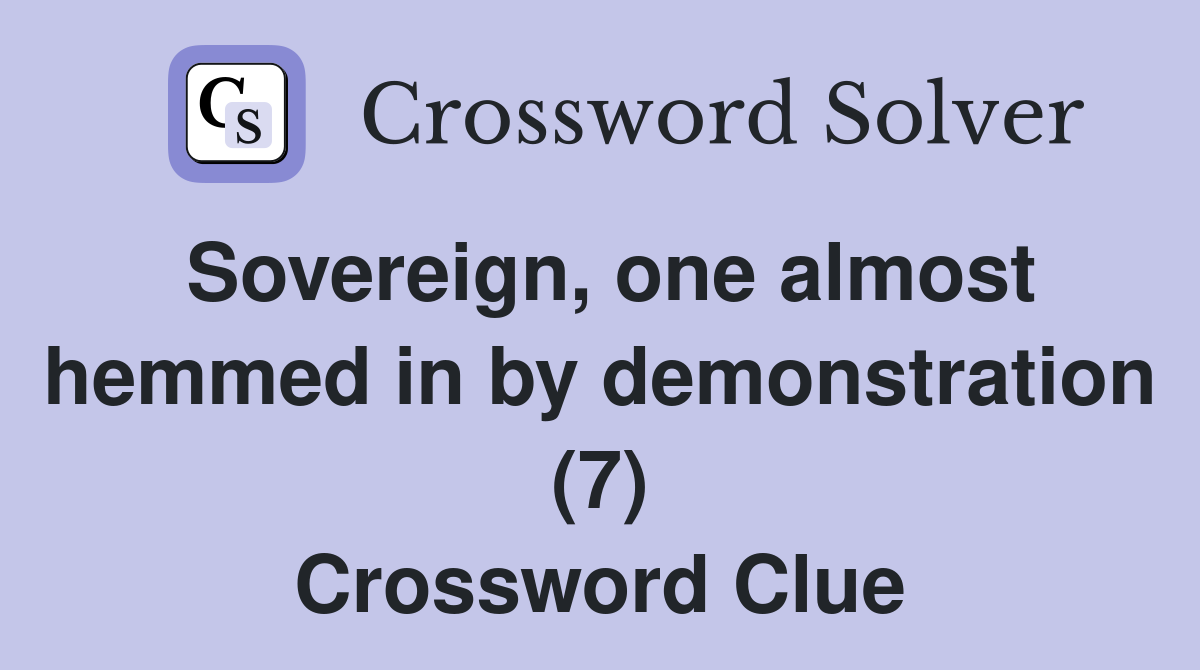 Sovereign, one almost hemmed in by demonstration (7) Crossword Clue