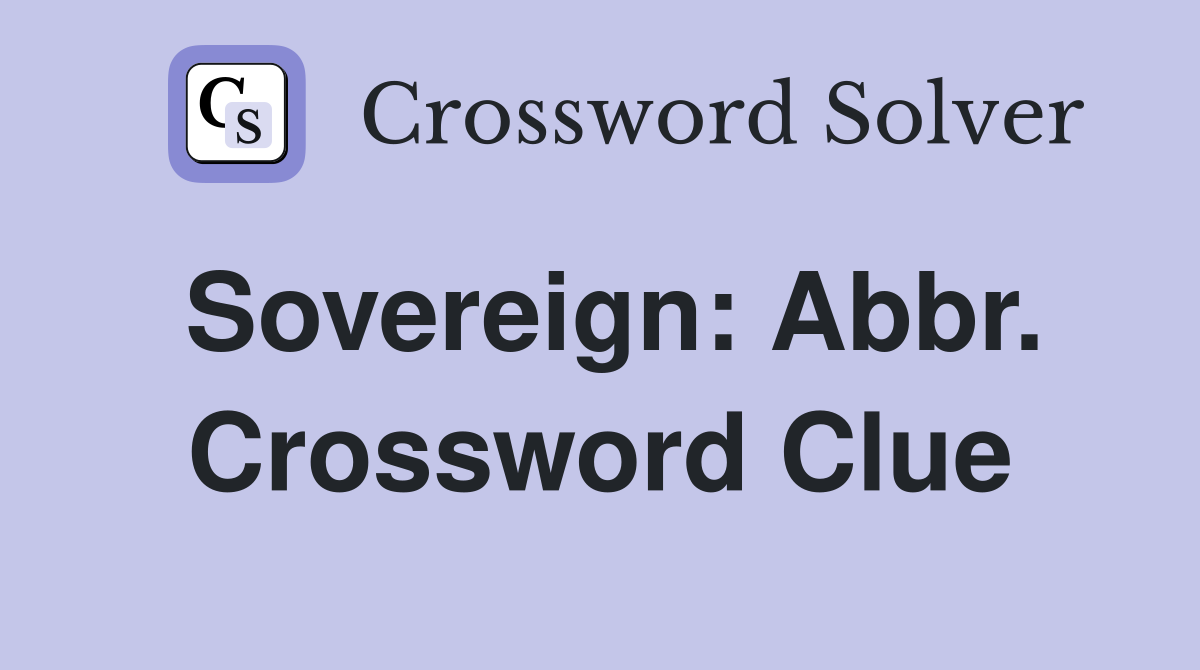 Sovereign: Abbr. Crossword Clue