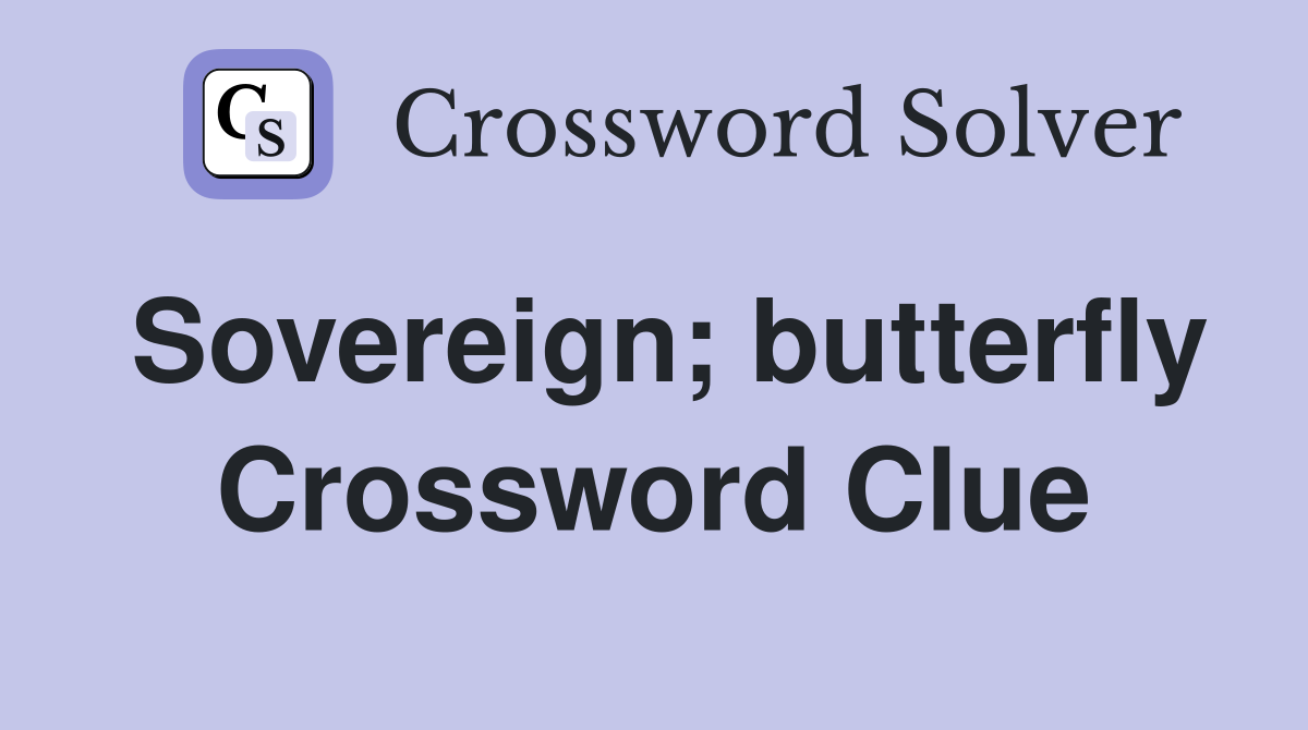 Sovereign; butterfly Crossword Clue
