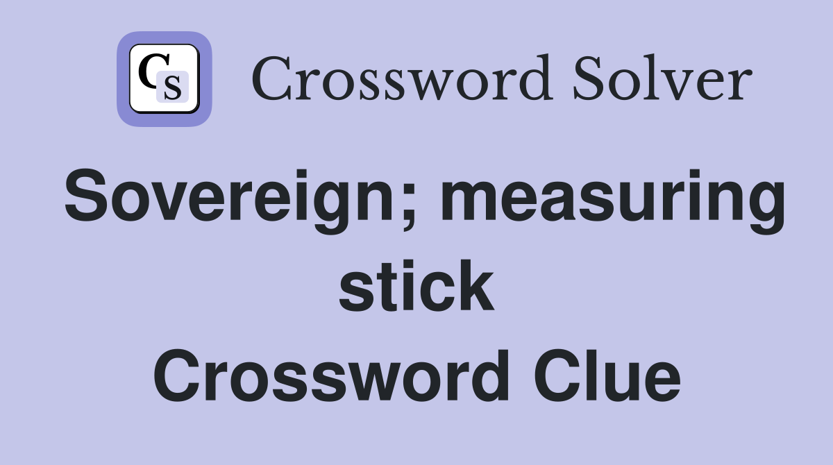 Sovereign; measuring stick Crossword Clue