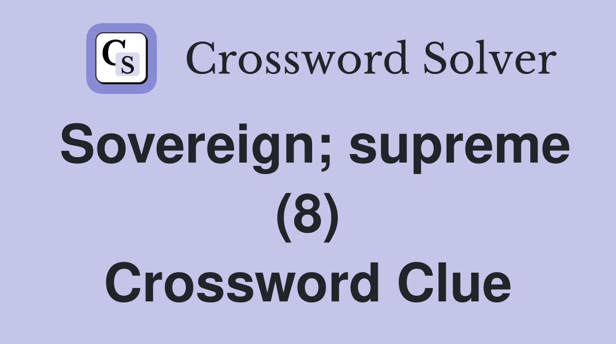 Sovereign; supreme (8) Crossword Clue