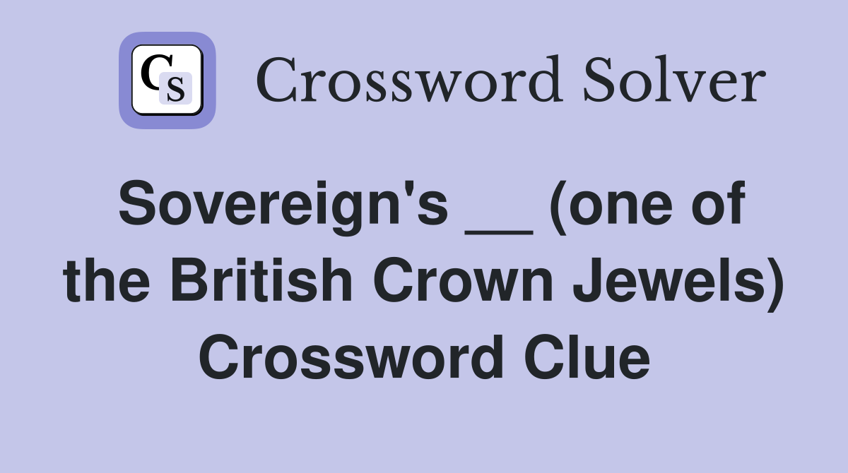 Sovereign's __ (one of the British Crown Jewels) Crossword Clue