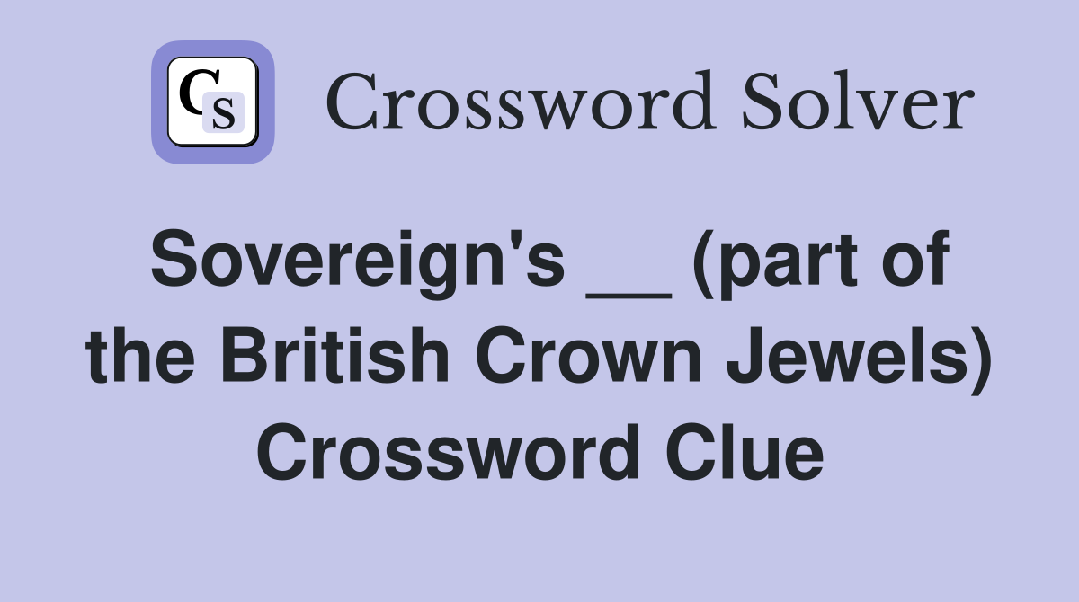 Sovereign's __ (part of the British Crown Jewels) Crossword Clue