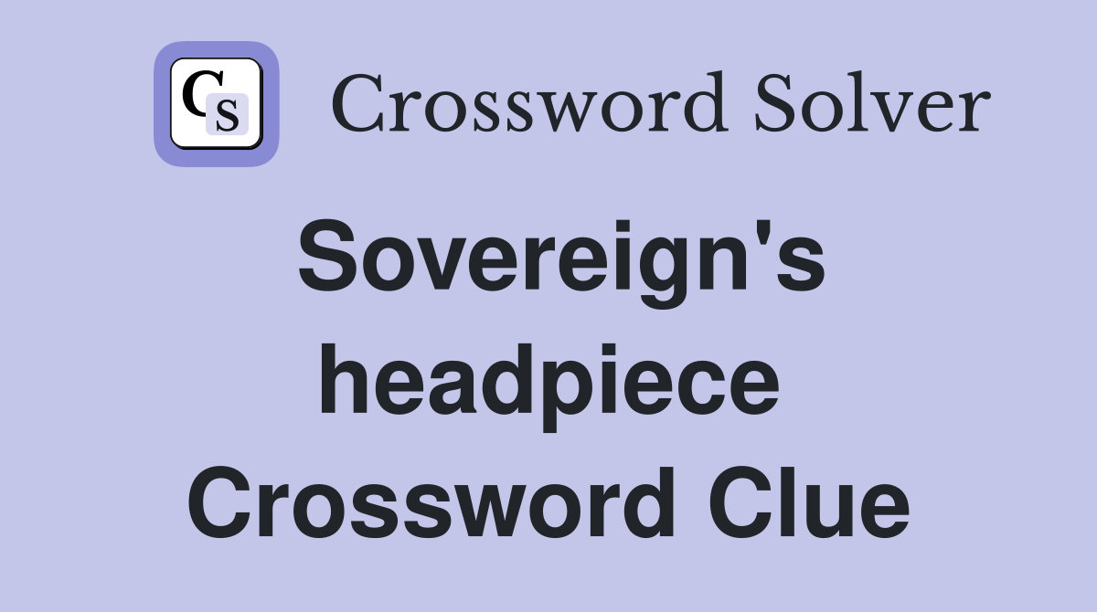 Sovereign's headpiece Crossword Clue