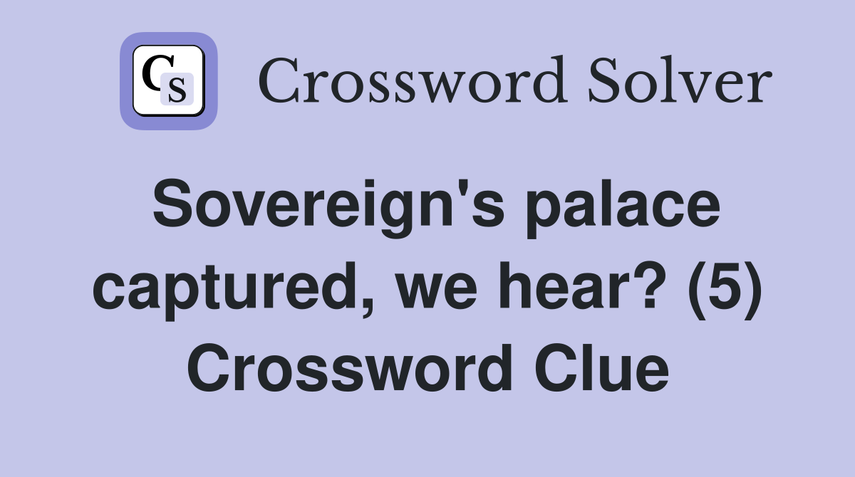 Sovereign's palace captured, we hear? (5) Crossword Clue