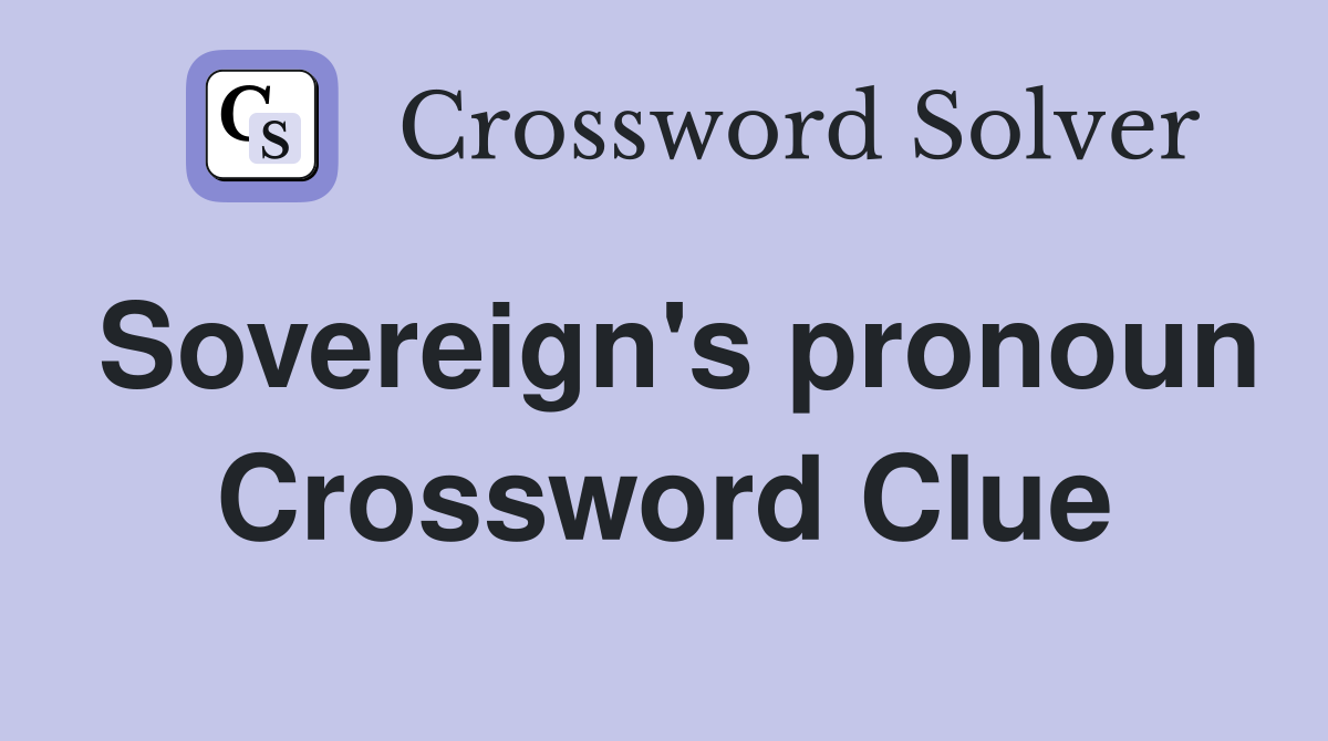 Sovereign's pronoun Crossword Clue