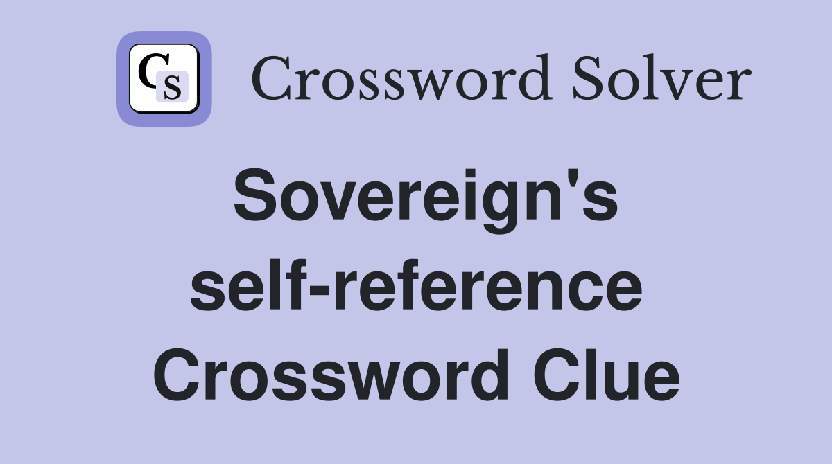 Sovereign's self-reference Crossword Clue