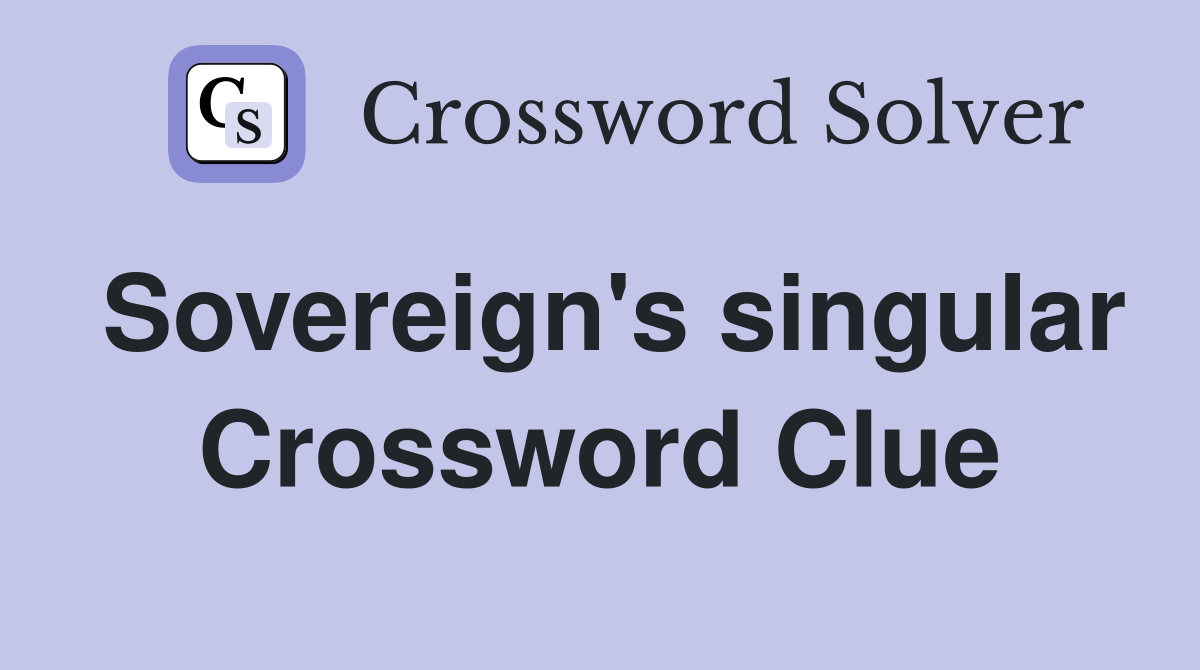 Sovereign's singular Crossword Clue