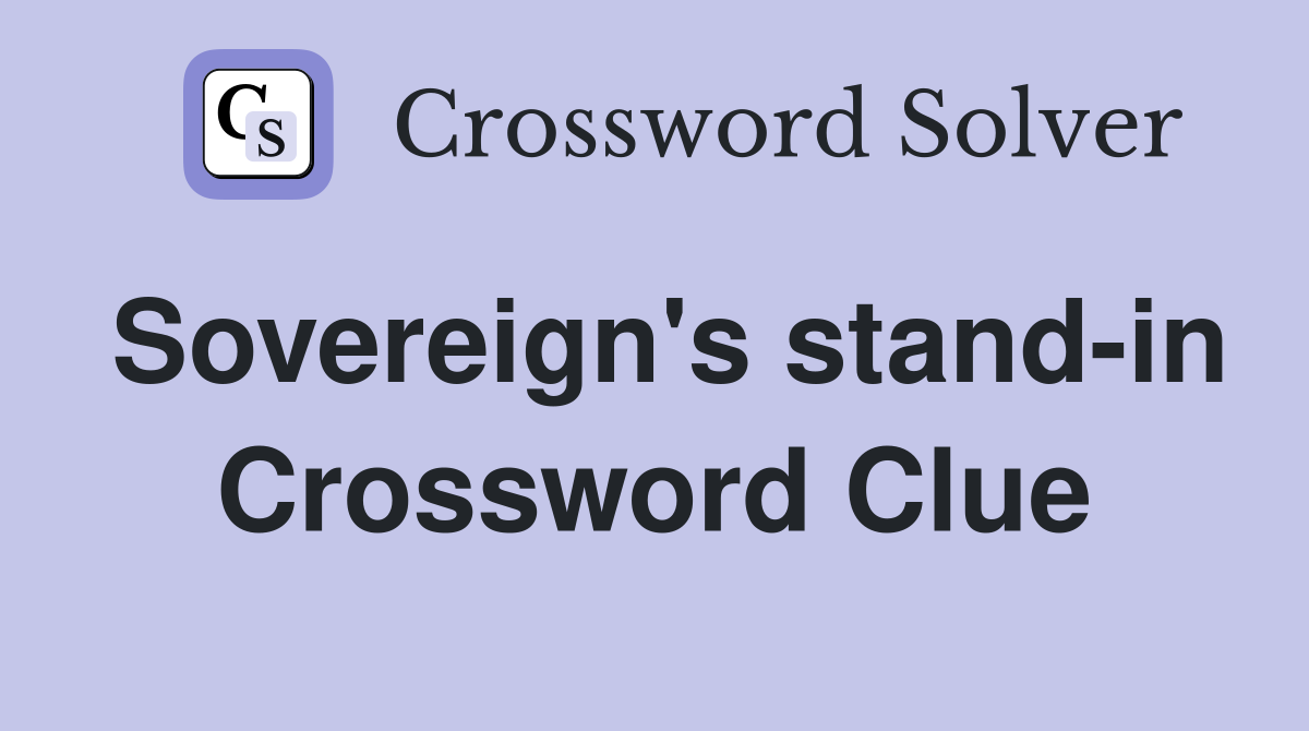 Sovereign's stand-in Crossword Clue