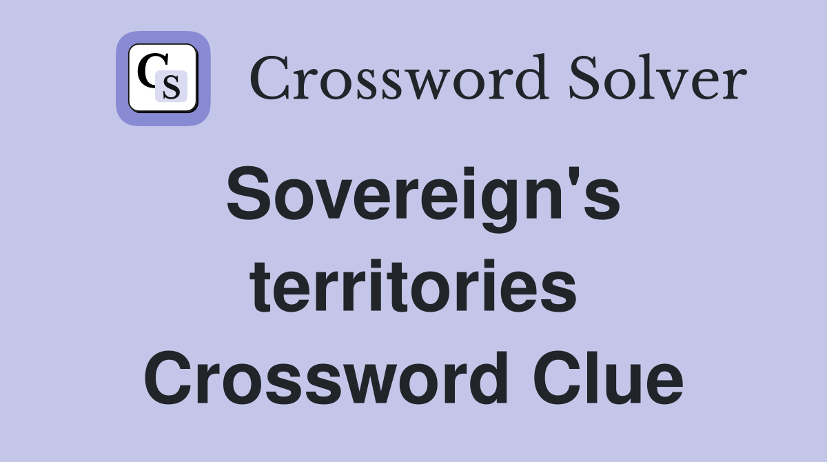 Sovereign's territories Crossword Clue