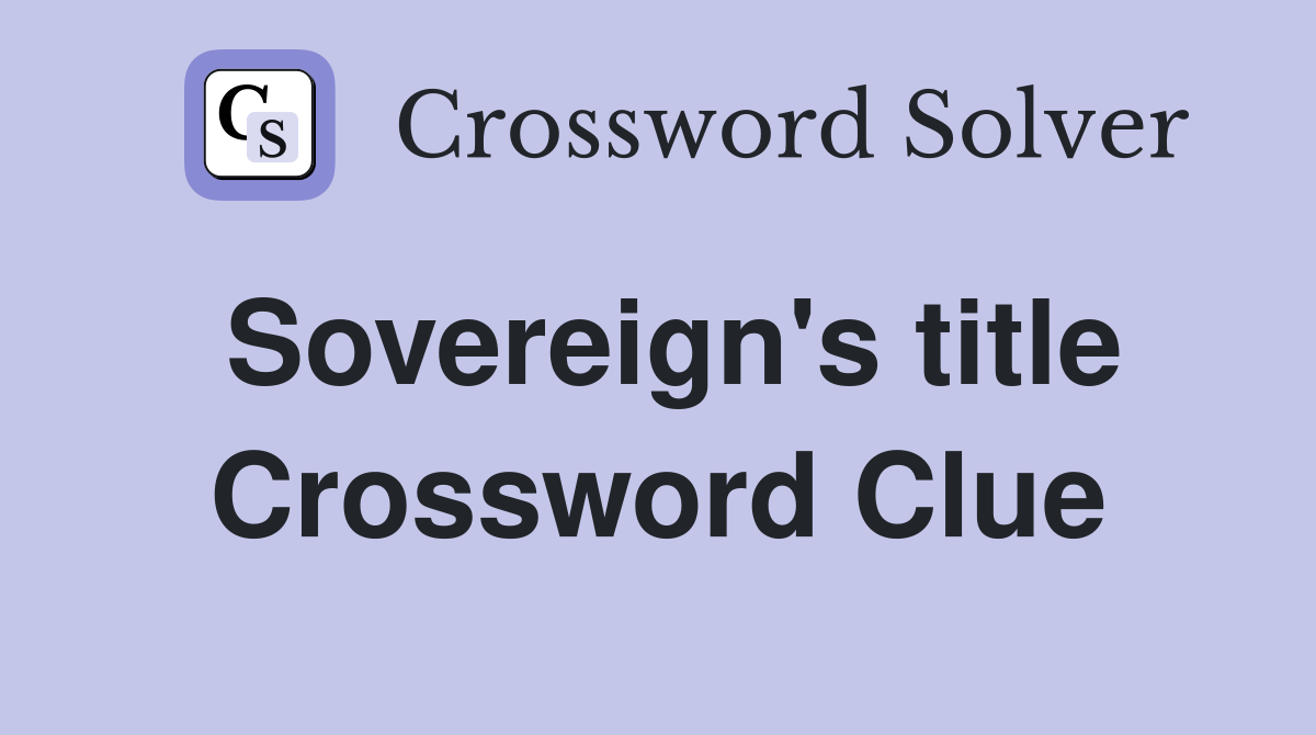 Sovereign's title Crossword Clue