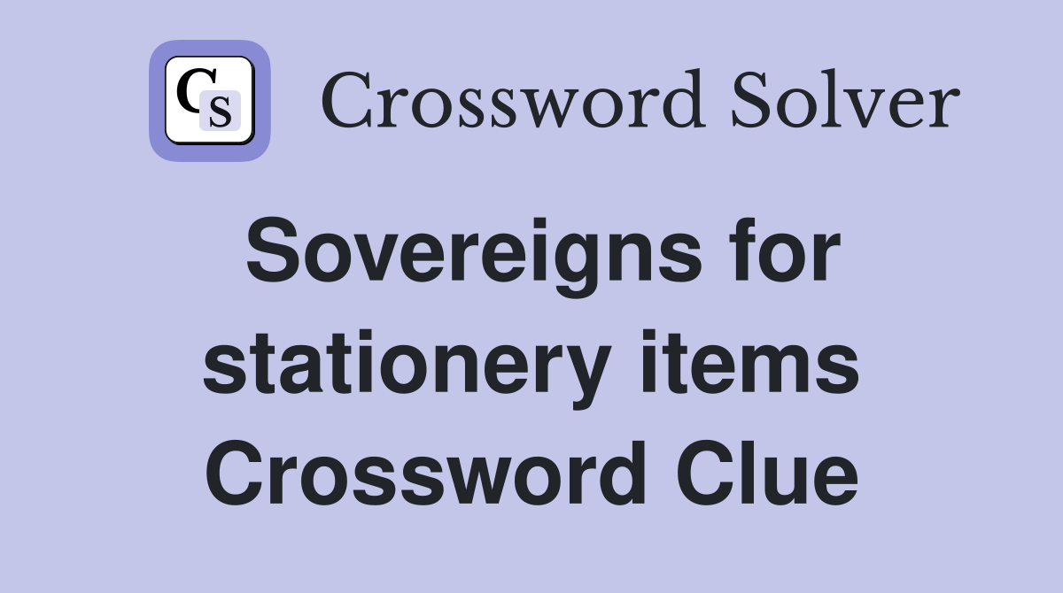 Sovereigns for stationery items Crossword Clue
