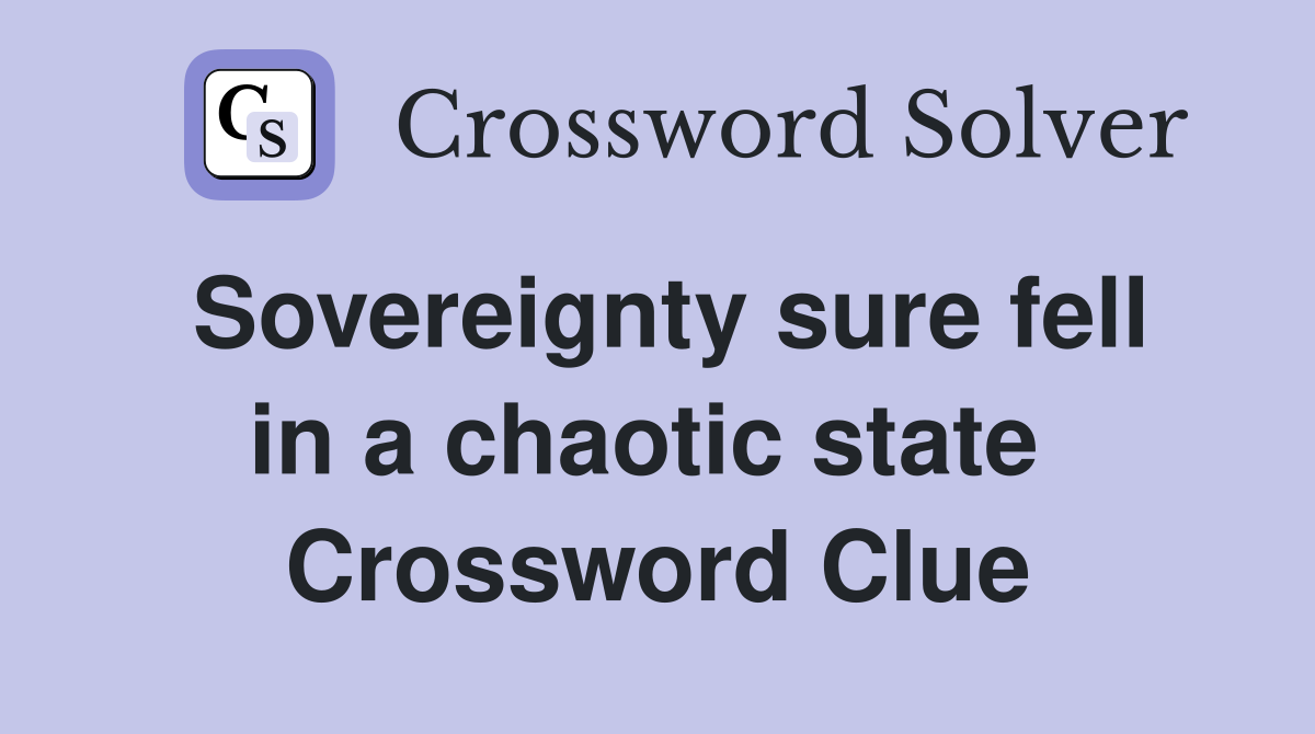 Sovereignty sure fell in a chaotic state  Crossword Clue