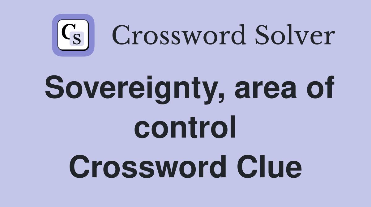 Sovereignty, area of control Crossword Clue