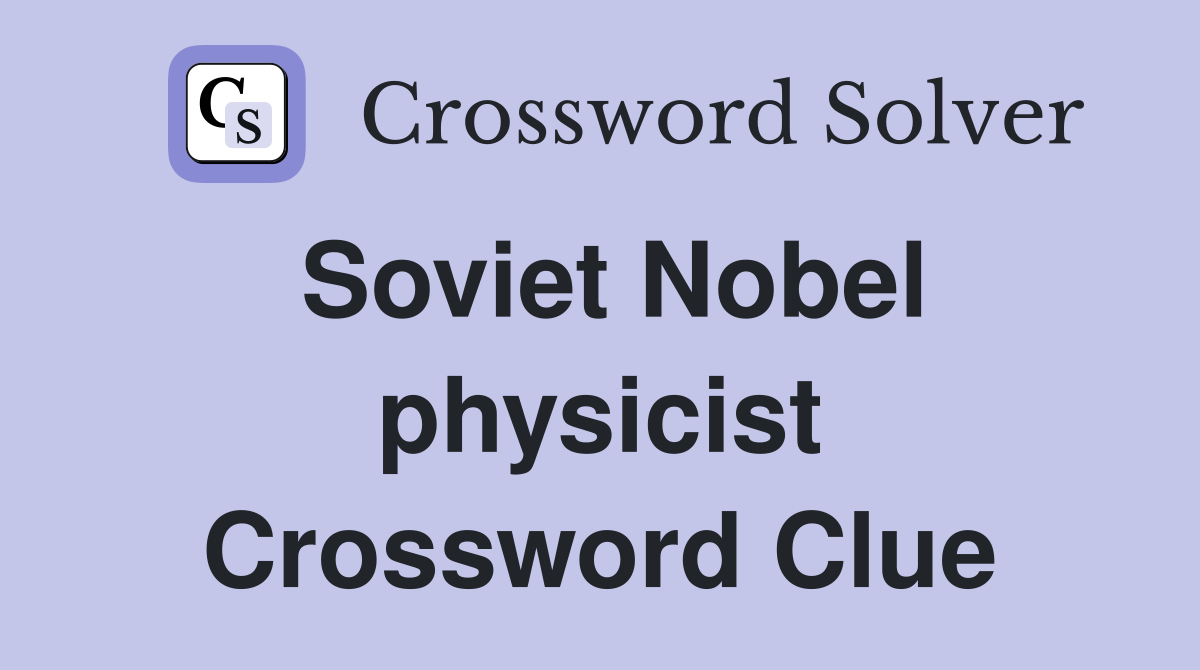 Soviet Nobel physicist Crossword Clue