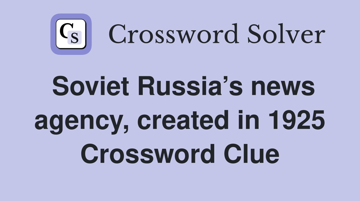 Soviet Russia’s news agency, created in 1925 Crossword Clue