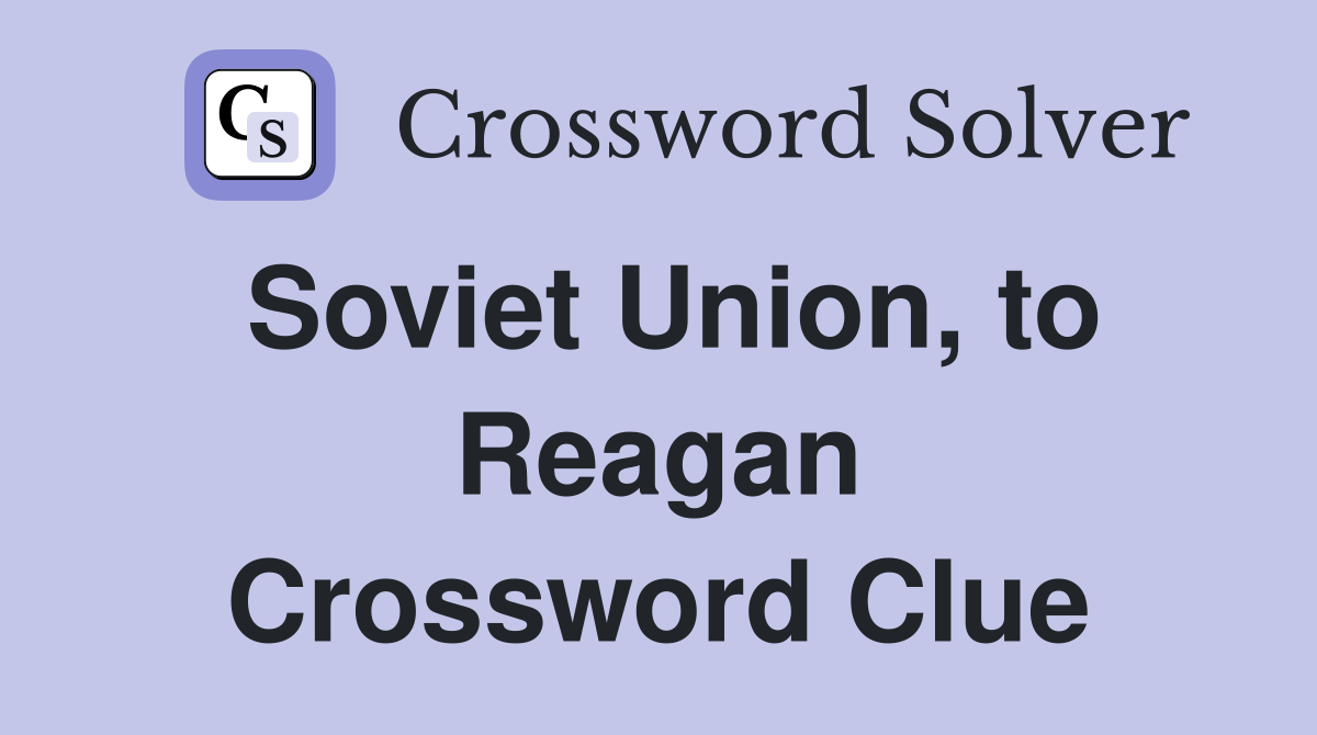 Soviet Union, to Reagan Crossword Clue