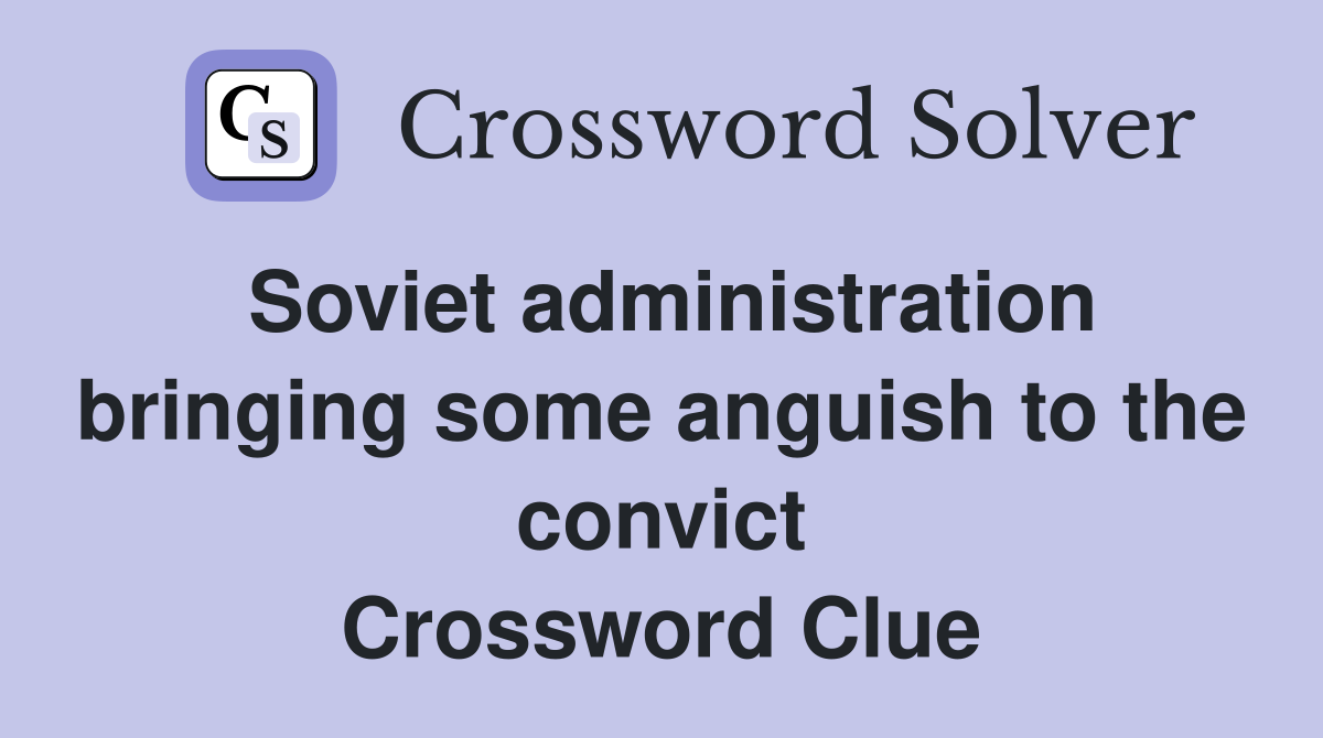 Soviet administration bringing some anguish to the convict Crossword Clue