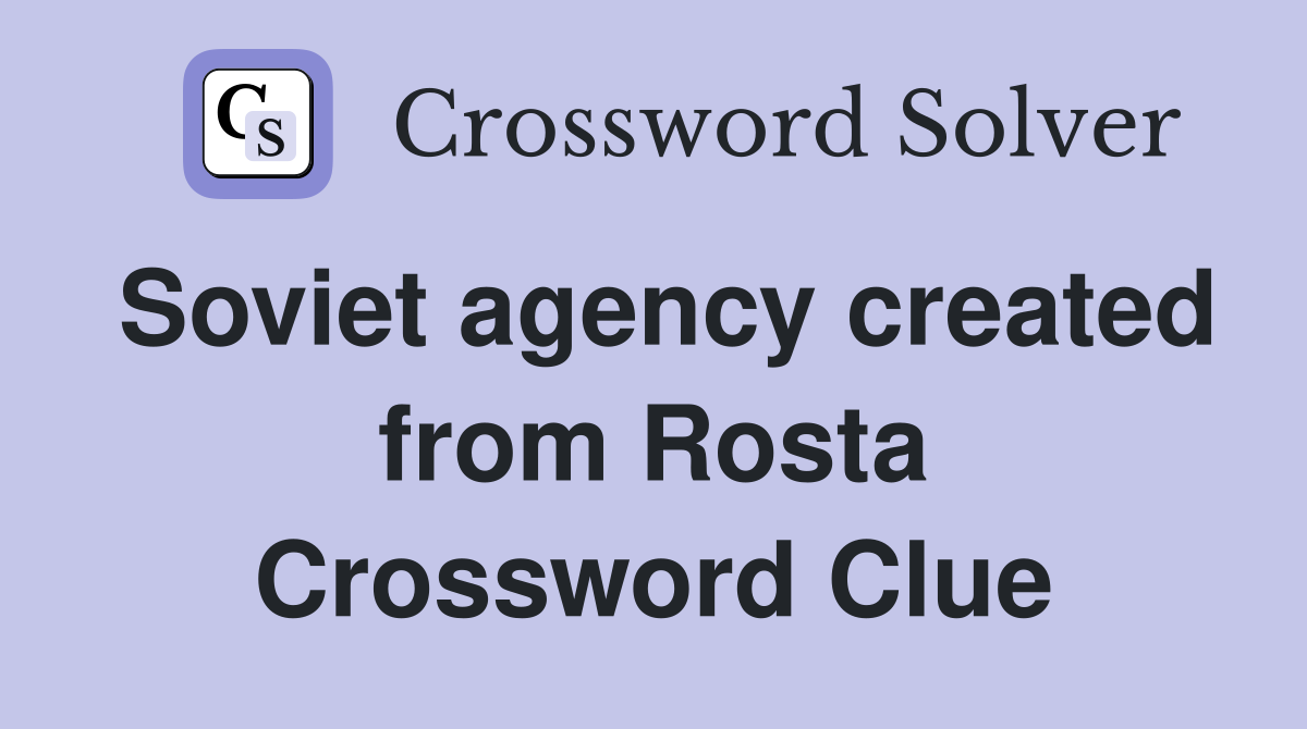 Soviet agency created from Rosta Crossword Clue