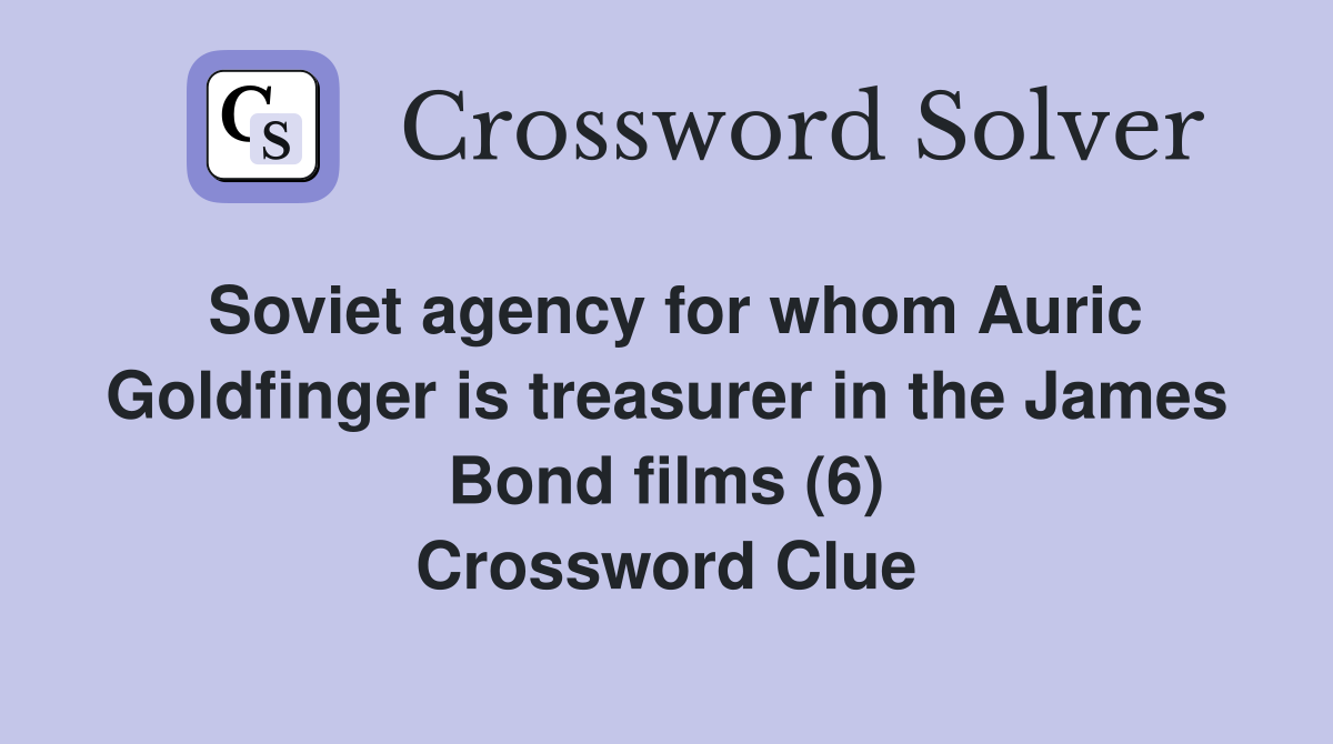 Soviet agency for whom Auric Goldfinger is treasurer in the James Bond films (6) Crossword Clue