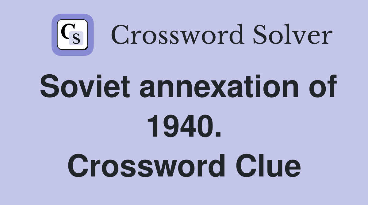 Soviet annexation of 1940. Crossword Clue
