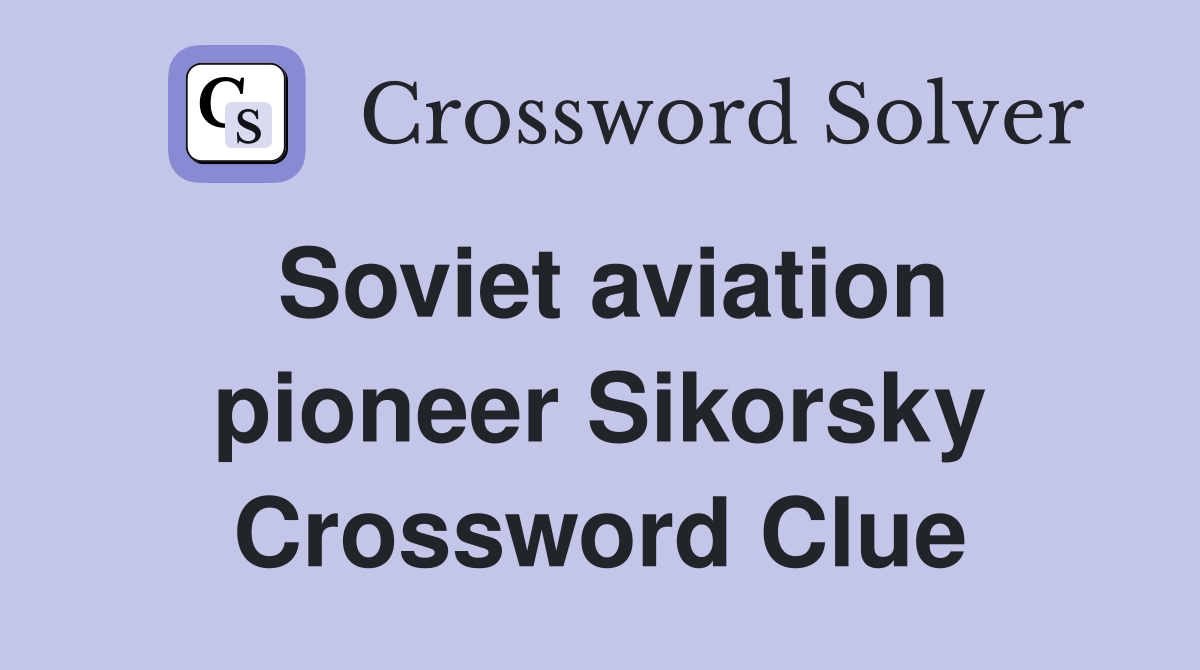 Soviet aviation pioneer Sikorsky Crossword Clue