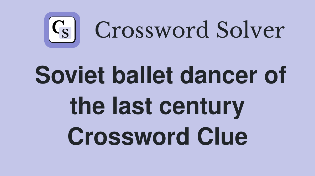 Soviet ballet dancer of the last century Crossword Clue