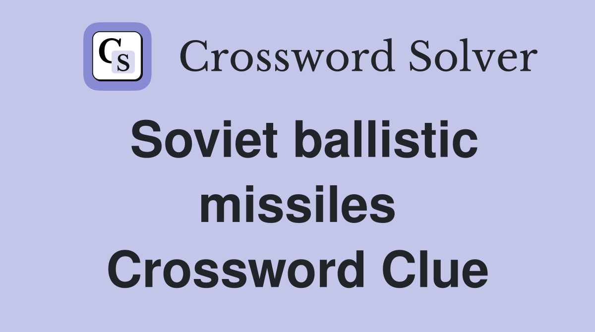 Soviet ballistic missiles Crossword Clue