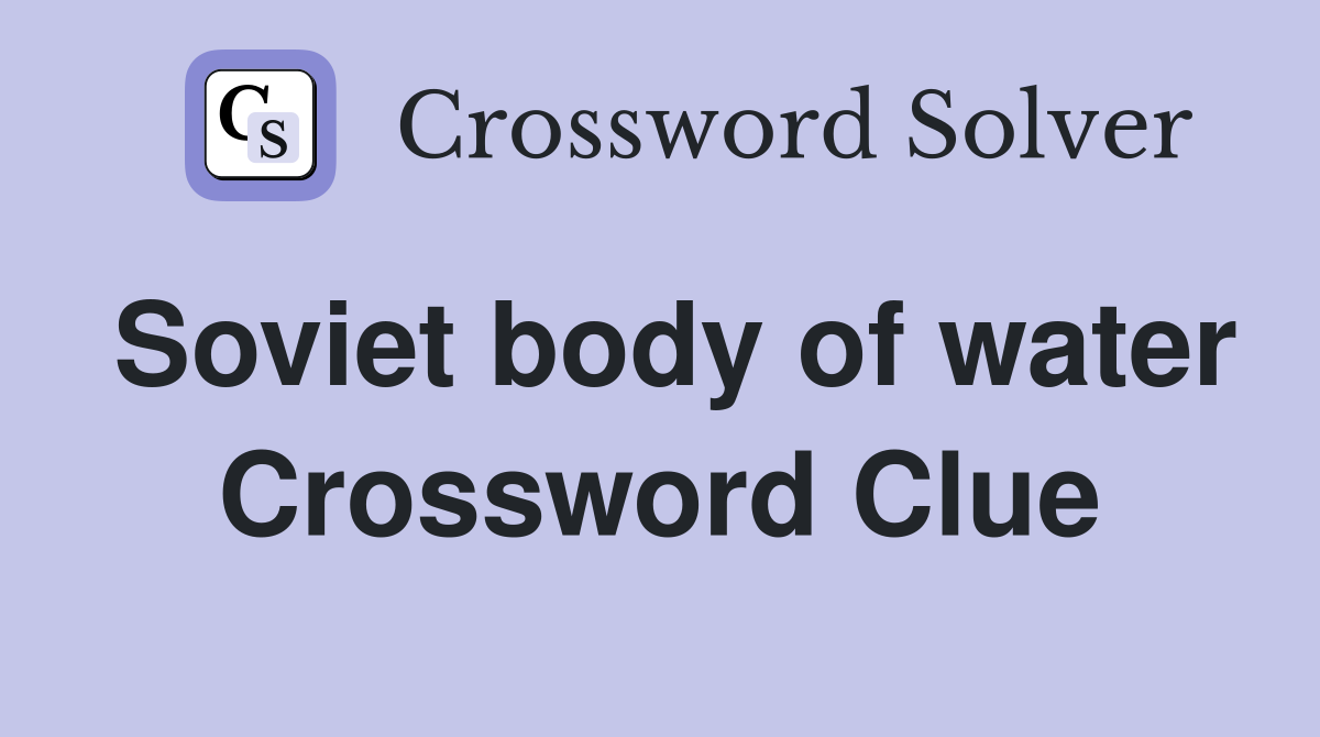 Soviet body of water Crossword Clue