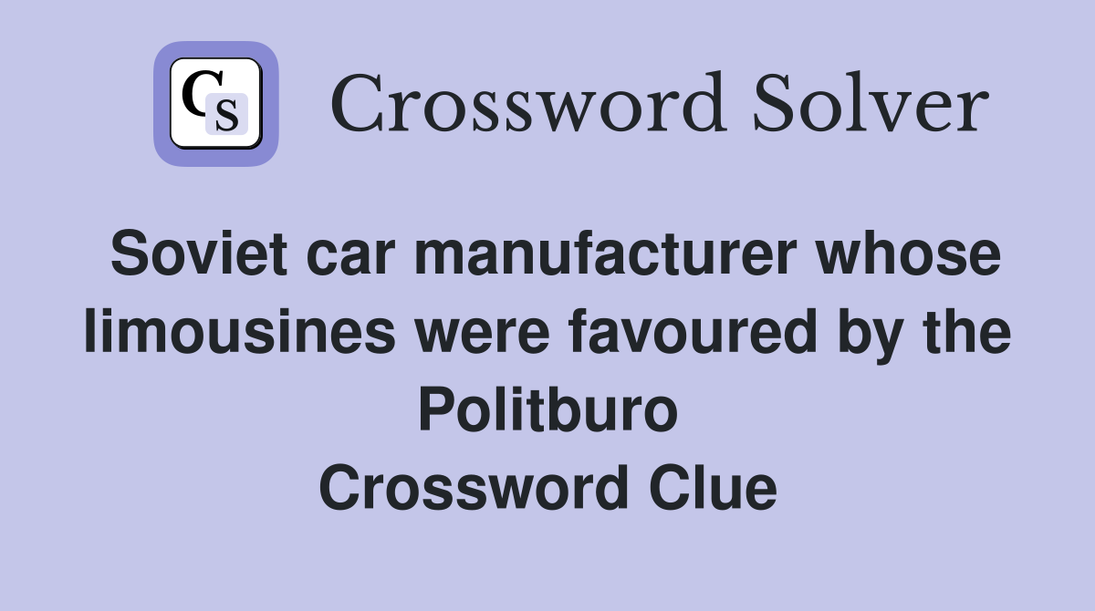 Soviet car manufacturer whose limousines were favoured by the Politburo Crossword Clue