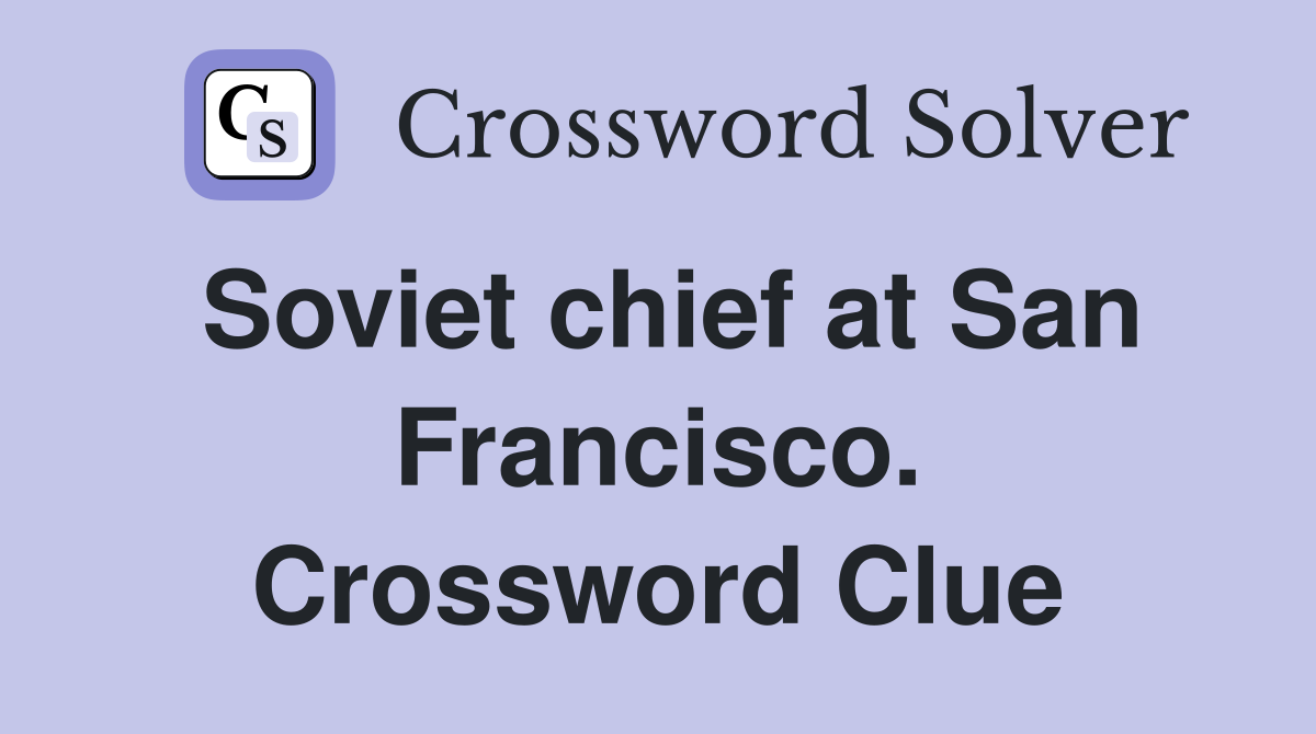 Soviet chief at San Francisco. Crossword Clue