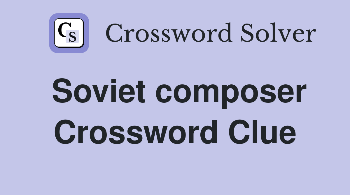 Soviet composer Crossword Clue