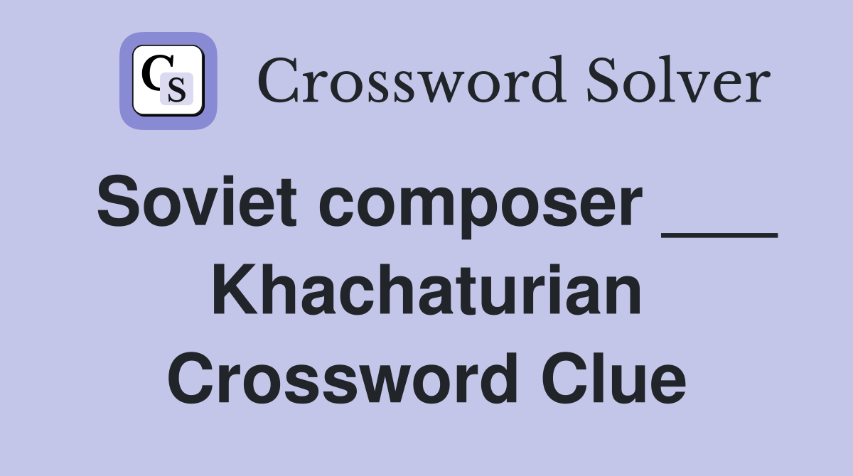 Soviet composer ___ Khachaturian Crossword Clue