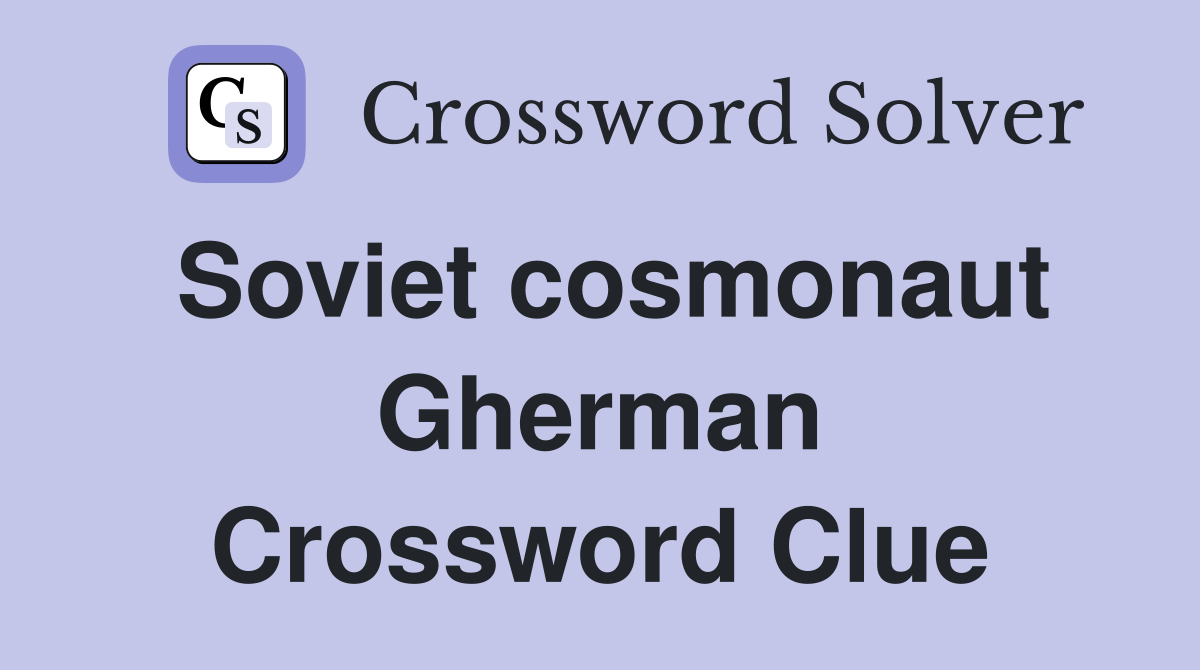 Soviet cosmonaut Gherman Crossword Clue
