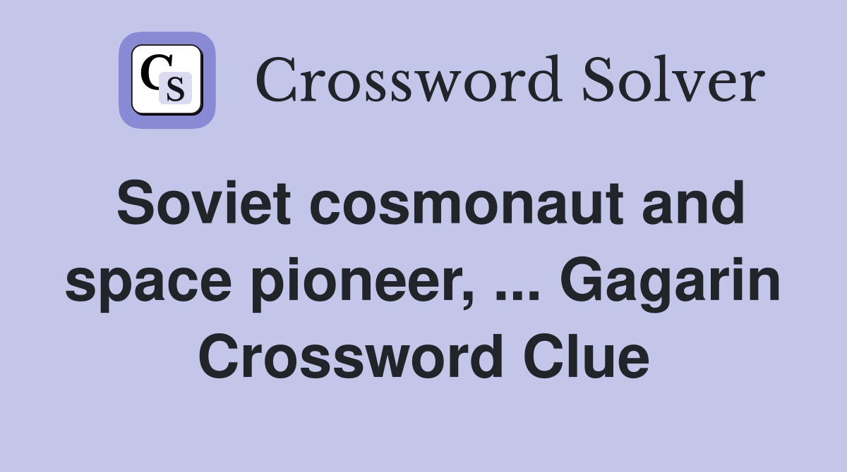 Soviet cosmonaut and space pioneer, ... Gagarin Crossword Clue