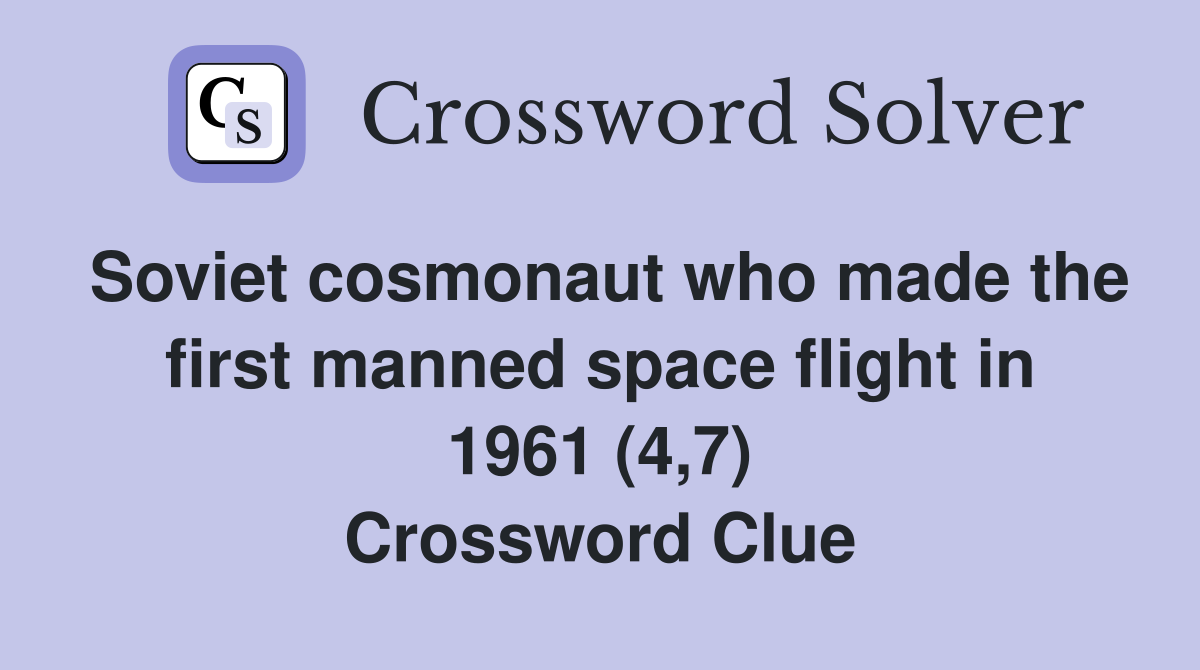 Soviet cosmonaut who made the first manned space flight in 1961 (4,7) Crossword Clue