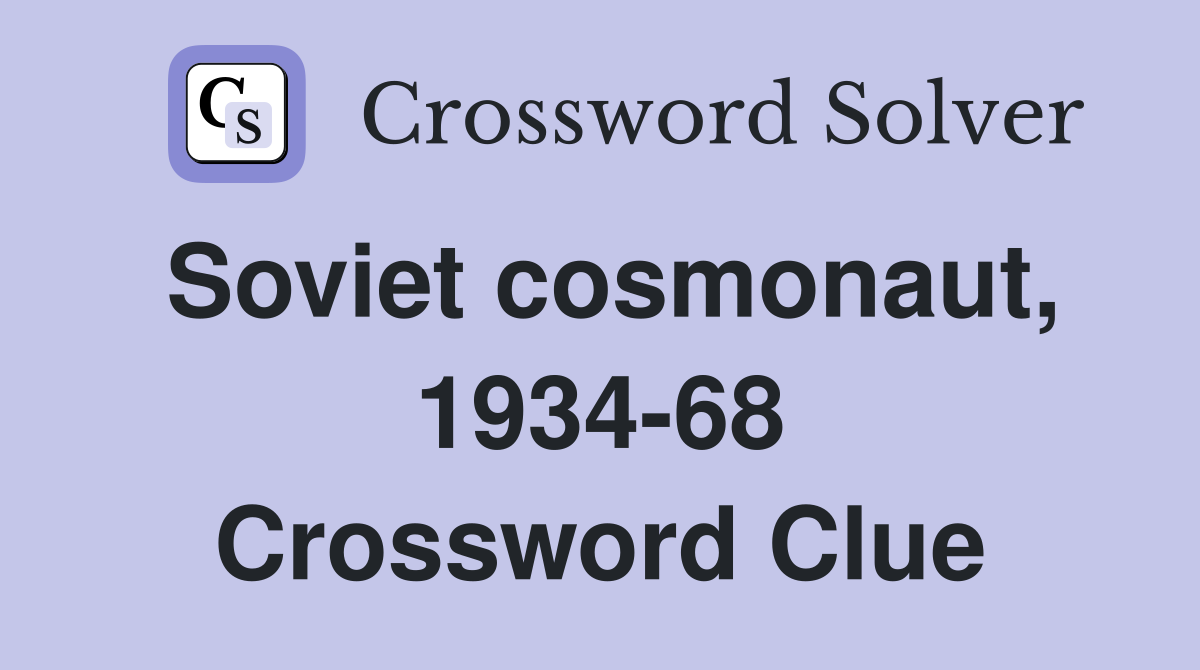 Soviet cosmonaut, 1934-68 Crossword Clue