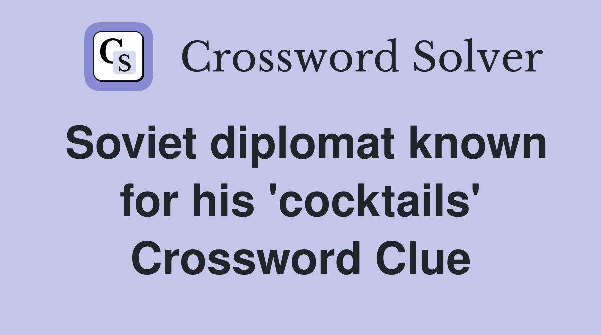Soviet diplomat known for his 'cocktails' Crossword Clue