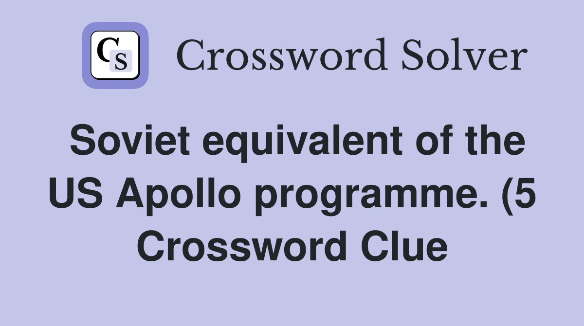 Soviet equivalent of the US Apollo programme (5) Crossword Clue Soviet equivalent of the US Apollo programme (5) Crossword Clue